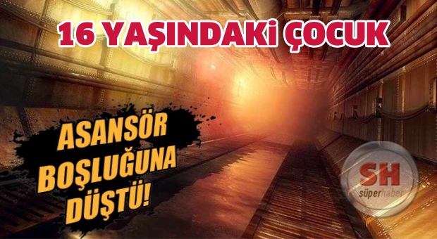 16 Yaşındaki Çocuk Asansör Boşluğuna Düştü