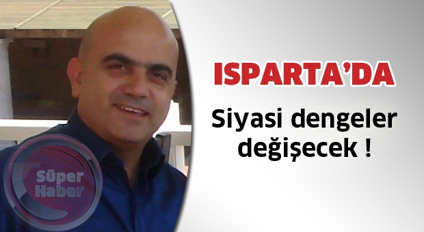 ISPARTA'DA SİYASİ DENGELER DEĞİŞECEK