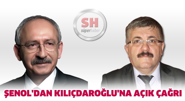 ŞENOL'DAN KILIÇDAROĞLU'NA AÇIK ÇAĞRI