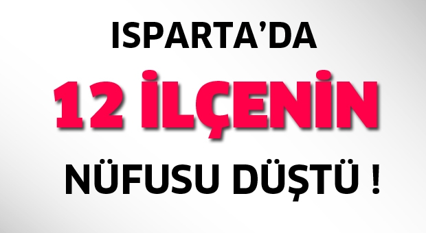 Isparta'da 12 İlçe'nin Nüfusu Düştü!