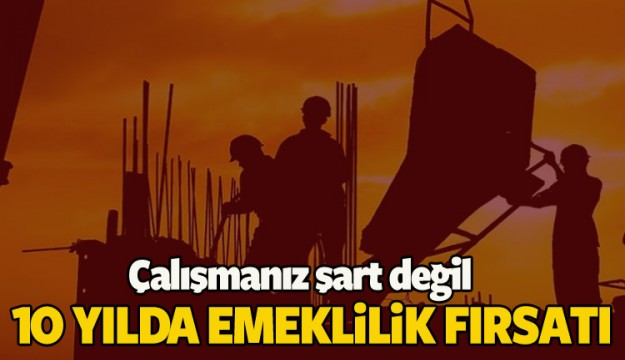 10 yılda emeklilik fırsatı