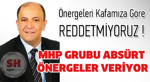 MHP GRUBU ABSÜRT ÖNERGELER VERİYOR