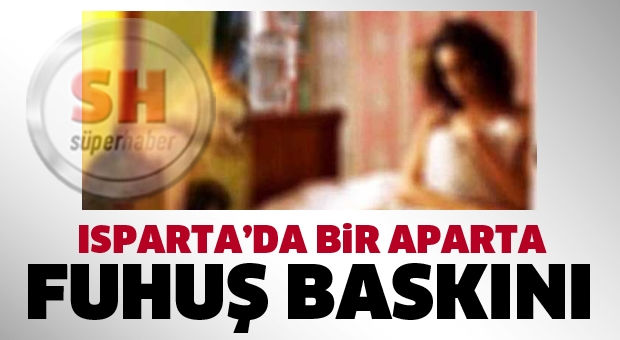 ISPARTA'DA BİR APARTA FUHUŞ BASKINI