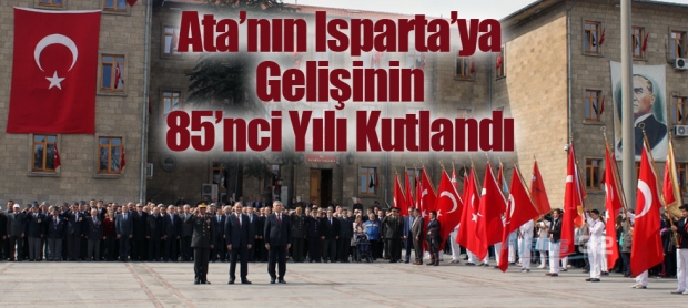 Atatürk'ün Isparta’ya Gelişinin 85’nci Yılı Kutlandı