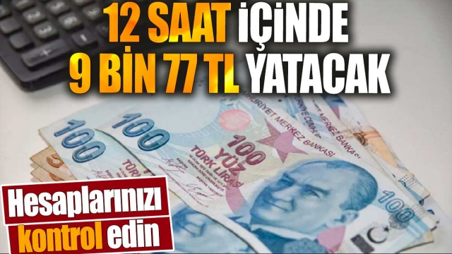 12 Saat İçinde 9.077 TL Yatacak