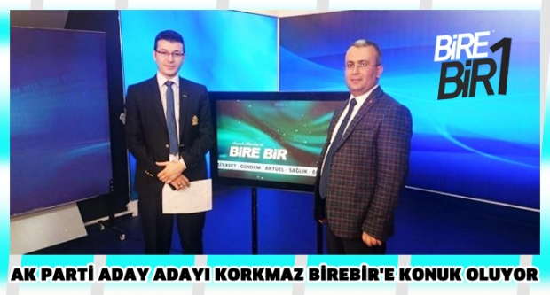 AK PARTİ ADAY ADAYI KORKMAZ BİREBİR'E KONUK OLUYOR