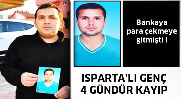 Isparta'da para çekmeye giden genç 4 gündür kayıp