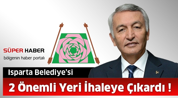 Isparta Belediyesi 2 Önemli Yeri İhaleye Çıkarttı