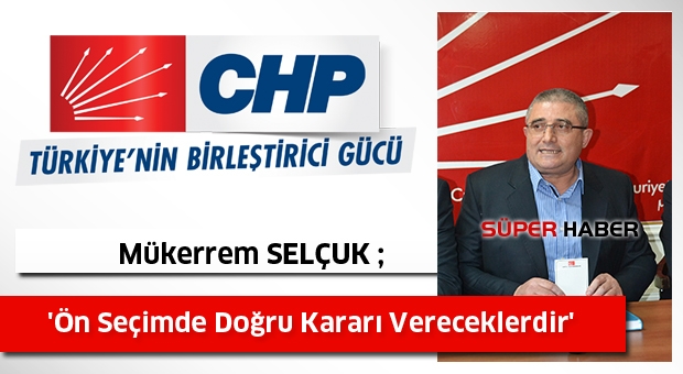 SELÇUK ;'Ön Seçimde Doğru Kararı Vereceklerdir'