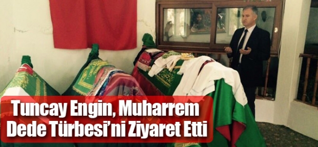 Tuncay Engin Muharrem Dede Türbesi’ni Ziyaret Etti