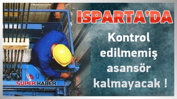 ISPARTA'DA Bütün Asansörler Kontrol Edilecek !