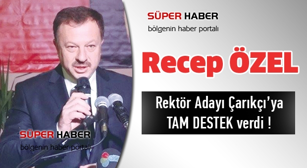 Recep Özel'den  Rektör Adayı Çarıkçı'ya tam destek !