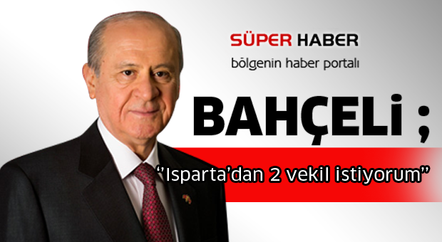 BAHÇELİ; 'Isparta'dan 2 Milletvekili istiyorum''