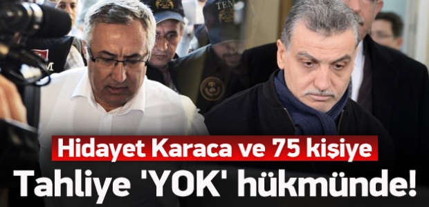 Hidayet Karaca ve 75 kişiye tahliye 'yok' hükmünde