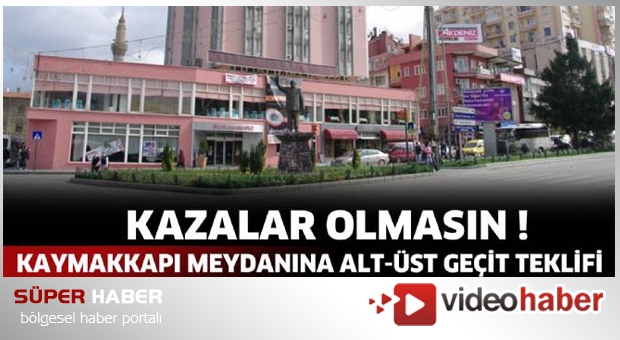 Isparta Kaymakkapı meydanına alt-üst geçit teklifi