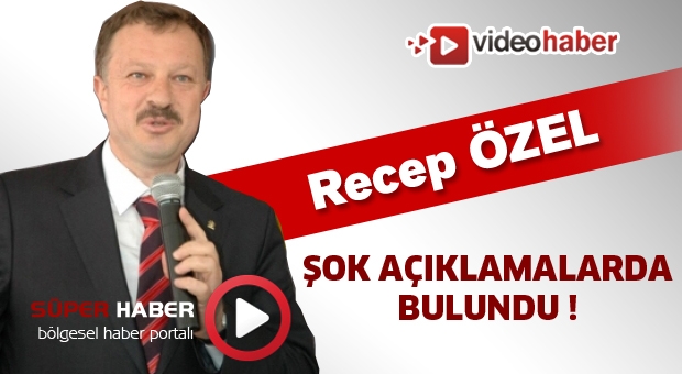 Recep Özel’den şok açıklamalar !