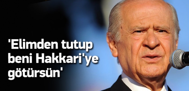 Bahçeli: Elimi tutup beni Hakkari'ye götürsün