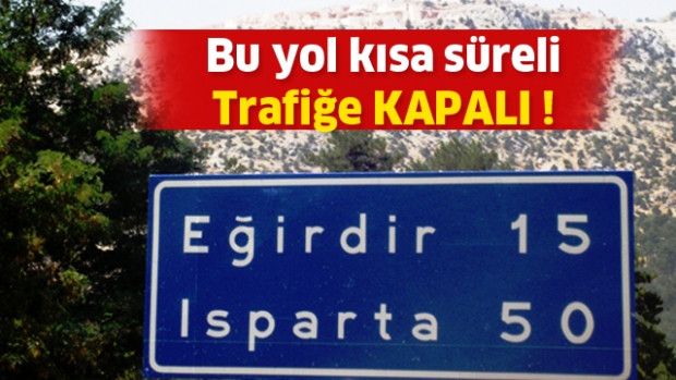 Eğirdir - Isparta Karayolu Bugün Trafiğe Kapalı