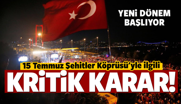 15 Temmuz Şehitler Köprüsü için kritik karar!