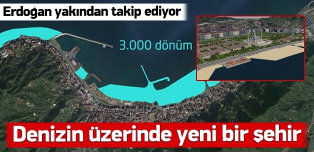 Rize'de denizin üzerinde yeni bir şehir kurulacak