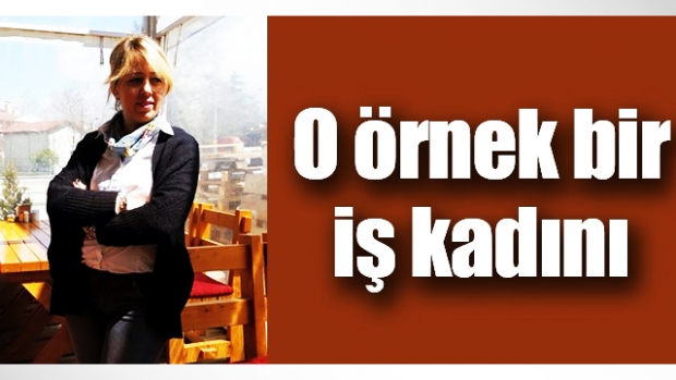 O örnek bir iş kadını