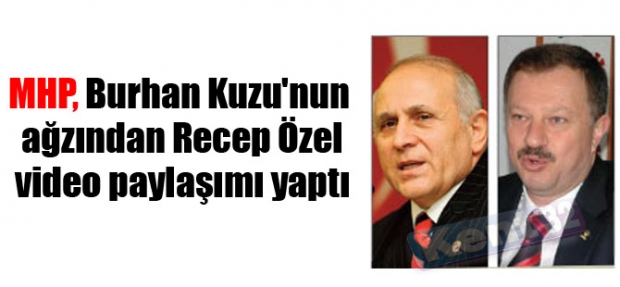 MHP, BURHAN KUZU'NUN AĞZINDAN RECEP ÖZEL VİDEO PAYLAŞIMI YAPTI