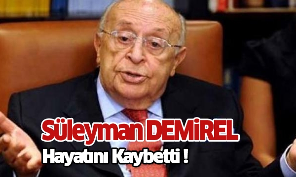 Süleyman Demirel hayatını kaybetti