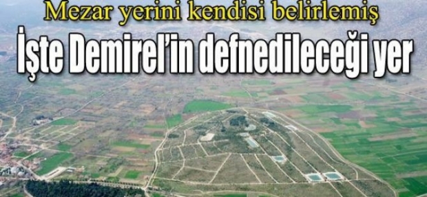 İŞTE DEMİREL'İN DEFNEDİLECEĞİ YER