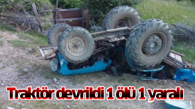 Traktör devrildi 1 ölü 1 yaralı