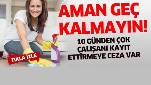 Aman geç kalmayın! Ev hizmetlerinde 10 günden çok çalışanı kayıt ettirmeye ceza var