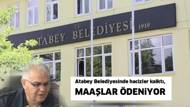 Atabey Belediyesinde hacizler kalktı, maaşlar ödeniyor