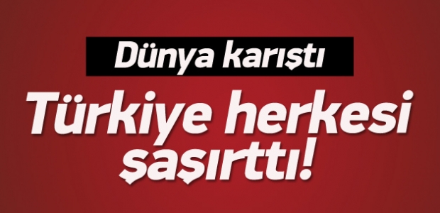 Dünya karıştı, Türkiye şaşırttı