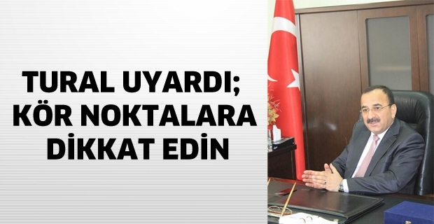 TURAL UYARDI; KÖR NOKTALARA DİKKAT EDİN