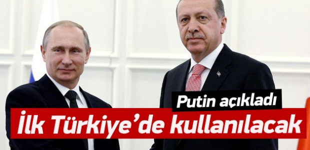 Putin: ''İlk olarak Türkiye'de geçerli olacak''