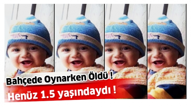 BAHÇEDE OYNARKEN ÖLDÜ! HENÜZ 1,5 YAŞINDAYDI