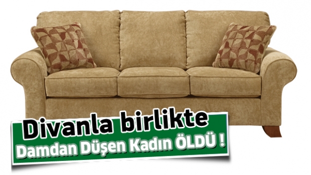 DİVANLA DAMDAN DÜŞEN KADIN ÖLDÜ