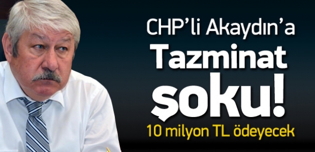 CHP’li Akaydın'a 10 milyon liralık tazminat şoku