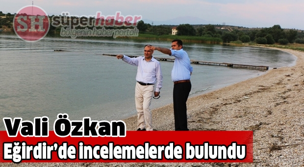 ​VALİ ÖZKAN EĞİRDİR’DE İNCELEMELERDE BULUNDU