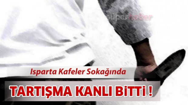 Isparta Kafeler Sokağında Tartışma Kanlı Bitti