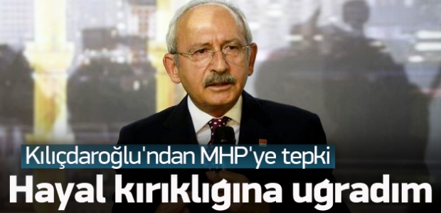 Kılıçdaroğlu: MHP bende hayal kırıklığı oldu