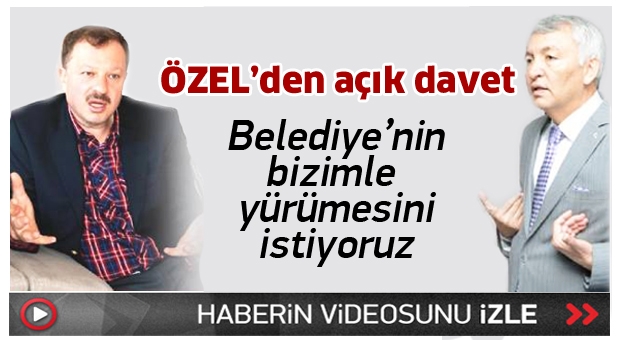 Özel’den açık davet  “Toplu konut projesi için Belediyenin bizimle yürümesini istiyoruz”