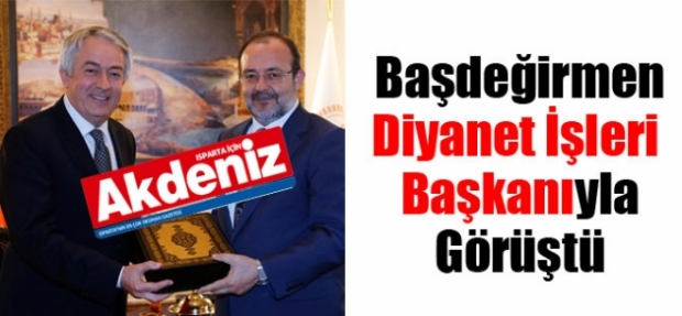 BAŞDEĞİRMEN, DİYANET İŞLERİ BAŞKANIYLA GÖRÜŞTÜ