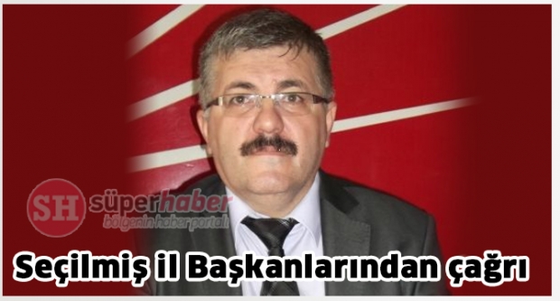 CHP SEÇİLMİŞ İL BAŞKANLARINDAN ÇAĞRI