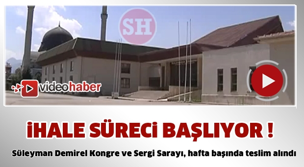 İhale süreci başlıyor  Süleyman Demirel Kongre ve Sergi Sarayı, hafta başında teslim alındı