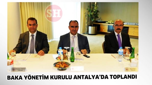 BAKA YÖNETİM KURULU ANTALYA’DA TOPLANDI