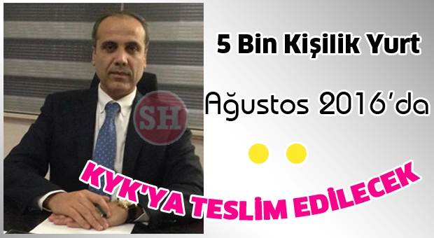 5 BİN KİŞİLİK YURT AĞUSTOS 2016'DA KYK'YA TESLİM EDİLECEK