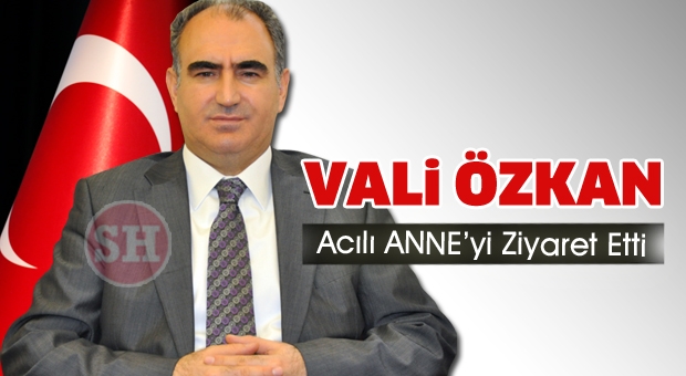 VALİ ÖZKAN ACILI ANNEYİ ZİYARET ETTİ