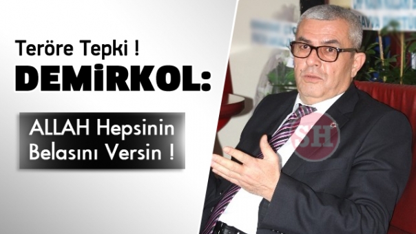 Demirkol : ''Allah hepsinin belasını versin''