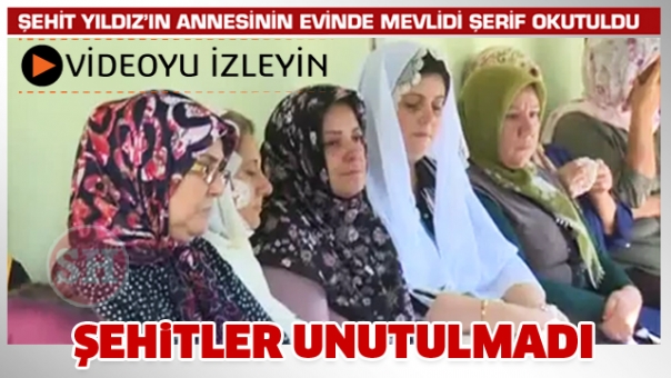 Şehitler unutulmadı  Şehit Yıldız’ın annesinin evinde mevlidi şerif okutuldu