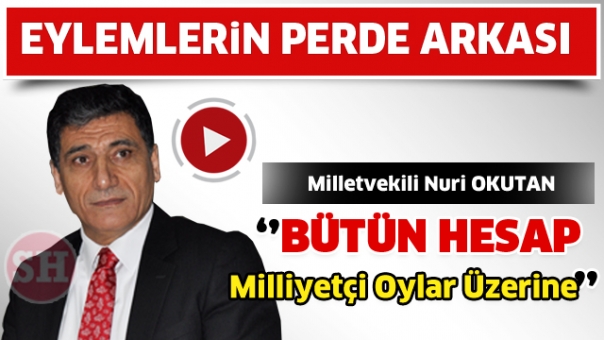 Eylemlerin perde arkası Nuri Okutan: Bütün hesap milliyetçi oylar üzerine